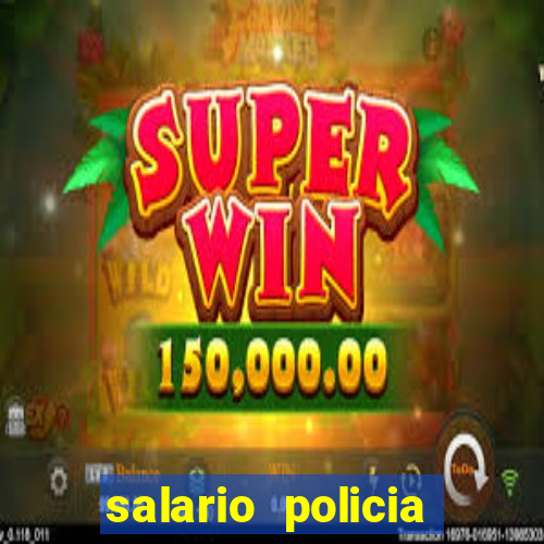 salario policia civil ba